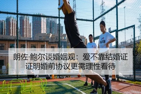 朗佐·鲍尔谈婚姻观:爱不靠结婚证证明婚前协议更需理性看待